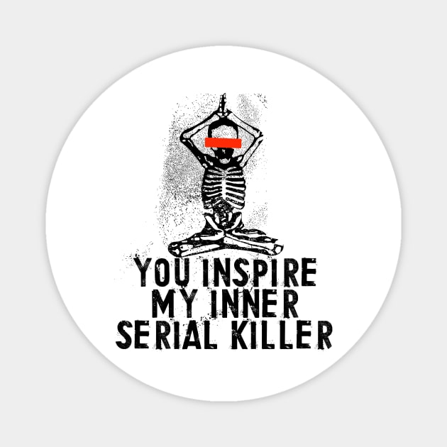 You Inspire My Inner Serial Killer Magnet by Lunomerchedes